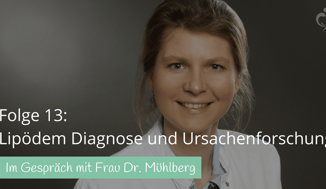 #13: Frau Dr. Mühlberg im Interview – Lipödem Diagnose und Ursachenforschung